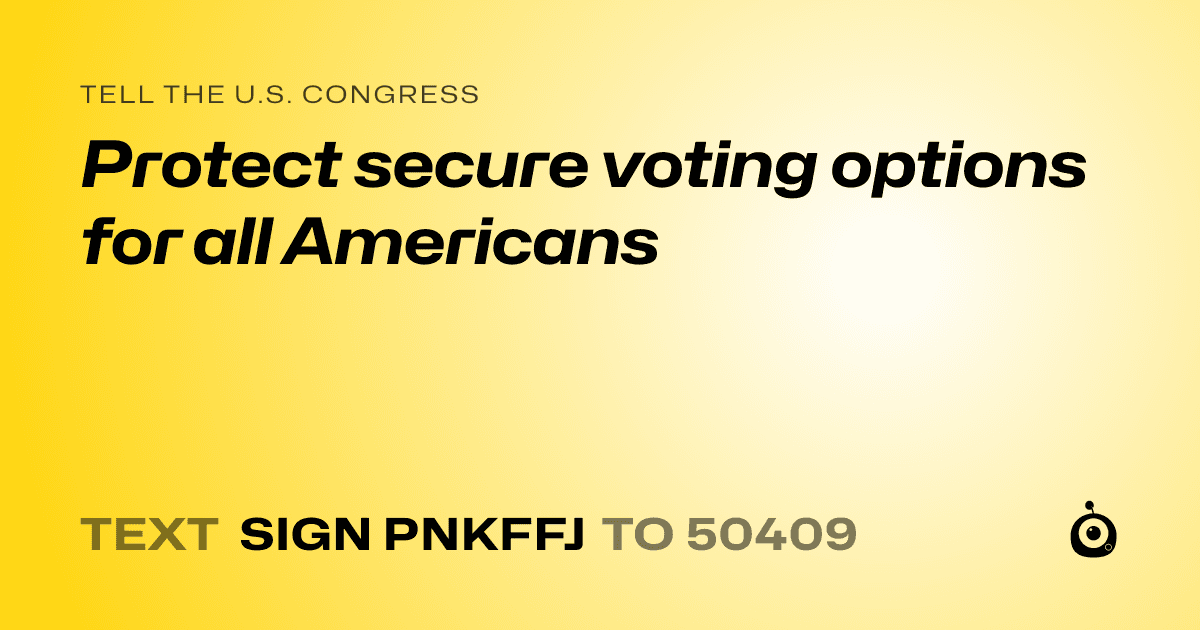A shareable card that reads "tell the U.S. Congress: Protect secure voting options for all Americans" followed by "text sign PNKFFJ to 50409"