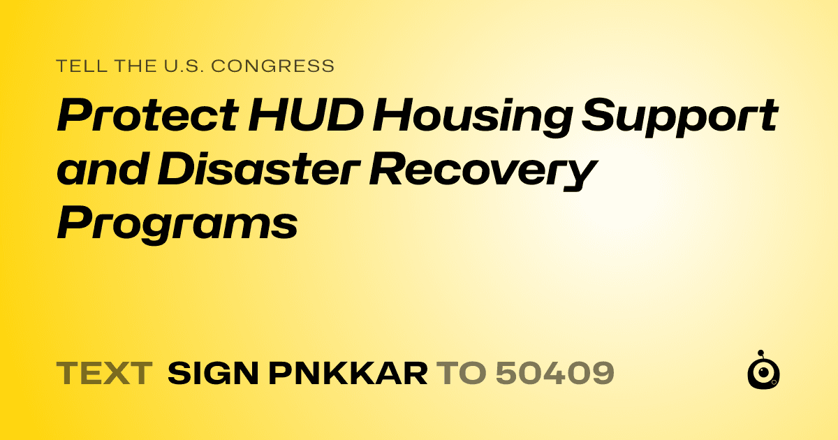 A shareable card that reads "tell the U.S. Congress: Protect HUD Housing Support and Disaster Recovery Programs" followed by "text sign PNKKAR to 50409"
