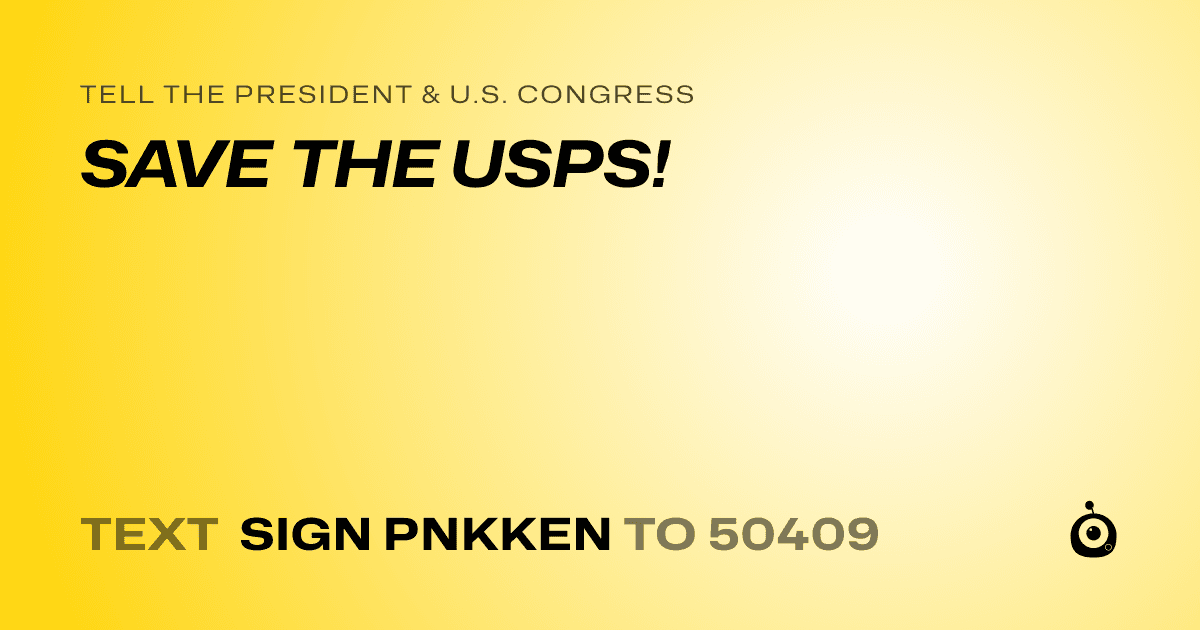 A shareable card that reads "tell the President & U.S. Congress: SAVE THE USPS!" followed by "text sign PNKKEN to 50409"
