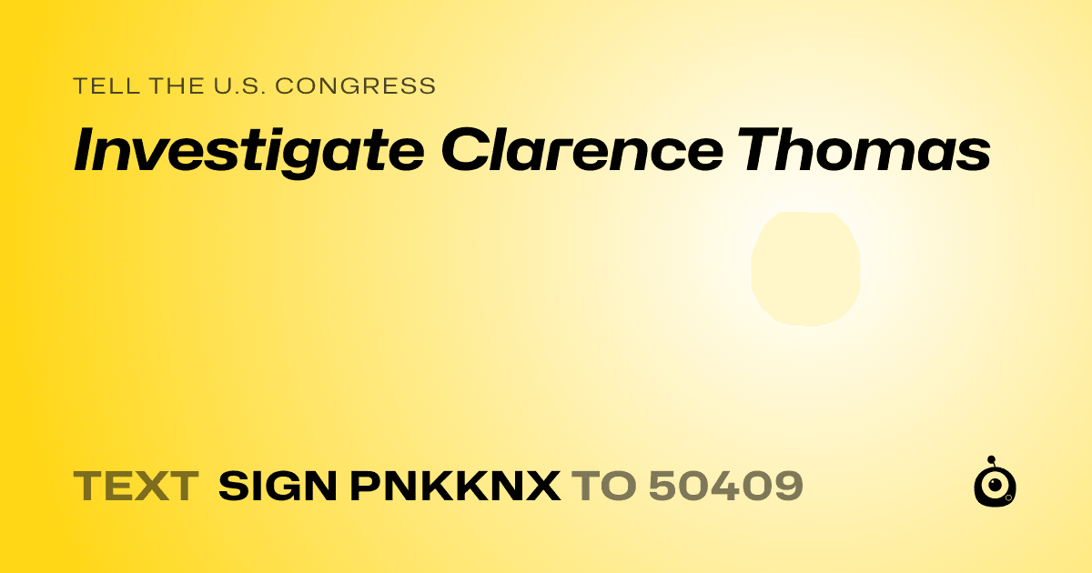 A shareable card that reads "tell the U.S. Congress: Investigate Clarence Thomas" followed by "text sign PNKKNX to 50409"