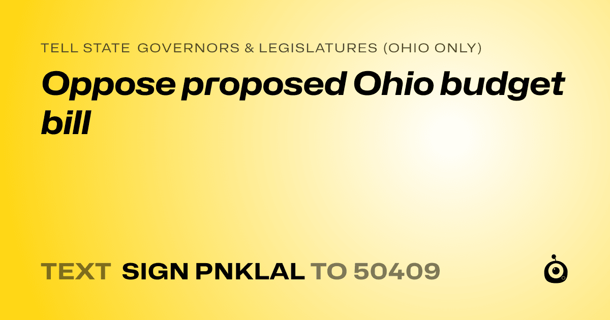 A shareable card that reads "tell State Governors & Legislatures (Ohio only): Oppose proposed Ohio budget bill" followed by "text sign PNKLAL to 50409"