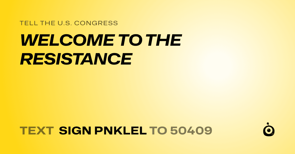 A shareable card that reads "tell the U.S. Congress: WELCOME TO THE RESISTANCE" followed by "text sign PNKLEL to 50409"