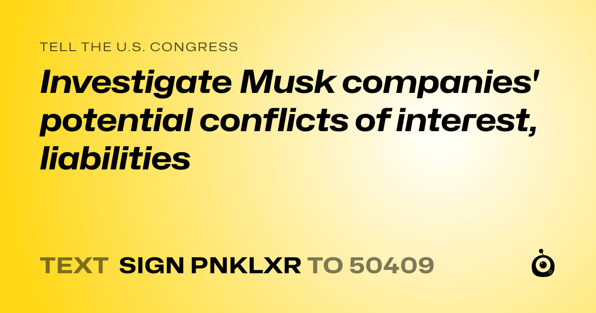A shareable card that reads "tell the U.S. Congress: Investigate Musk companies' potential conflicts of interest, liabilities" followed by "text sign PNKLXR to 50409"