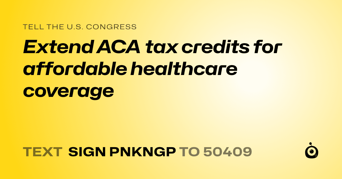 A shareable card that reads "tell the U.S. Congress: Extend ACA tax credits for affordable healthcare coverage" followed by "text sign PNKNGP to 50409"