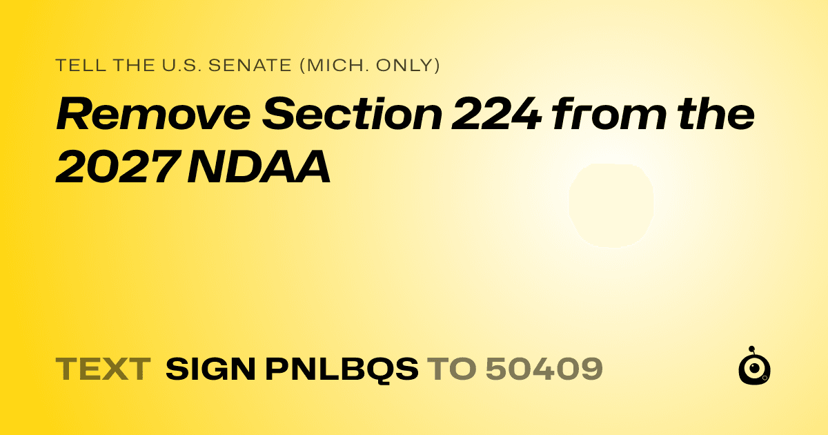 A shareable card that reads "tell the U.S. Senate (Mich. only): Remove Section 224 from the 2027 NDAA" followed by "text sign PNLBQS to 50409"