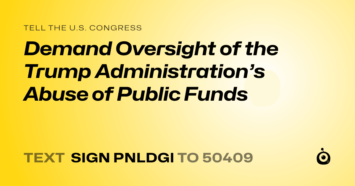 A shareable card that reads "tell the U.S. Congress: Demand Oversight of the Trump Administration’s Abuse of Public Funds" followed by "text sign PNLDGI to 50409"