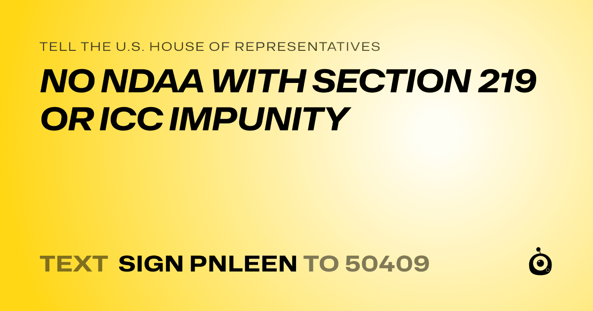 A shareable card that reads "tell the U.S. House of Representatives: NO NDAA WITH SECTION 219 OR ICC IMPUNITY" followed by "text sign PNLEEN to 50409"