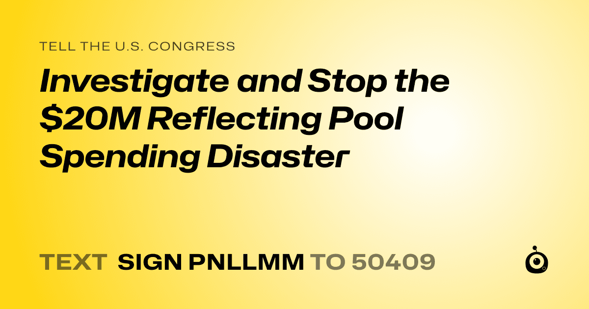 A shareable card that reads "tell the U.S. Congress: Investigate and Stop the $20M Reflecting Pool Spending Disaster" followed by "text sign PNLLMM to 50409"