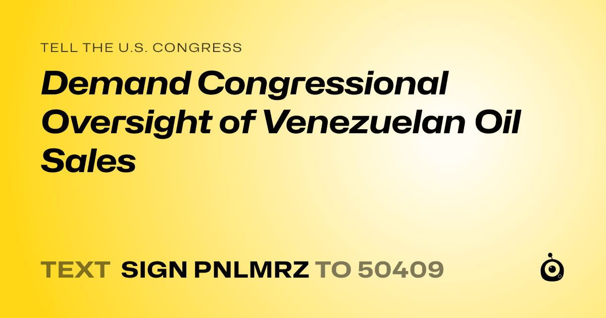 A shareable card that reads "tell the U.S. Congress: Demand Congressional Oversight of Venezuelan Oil Sales" followed by "text sign PNLMRZ to 50409"
