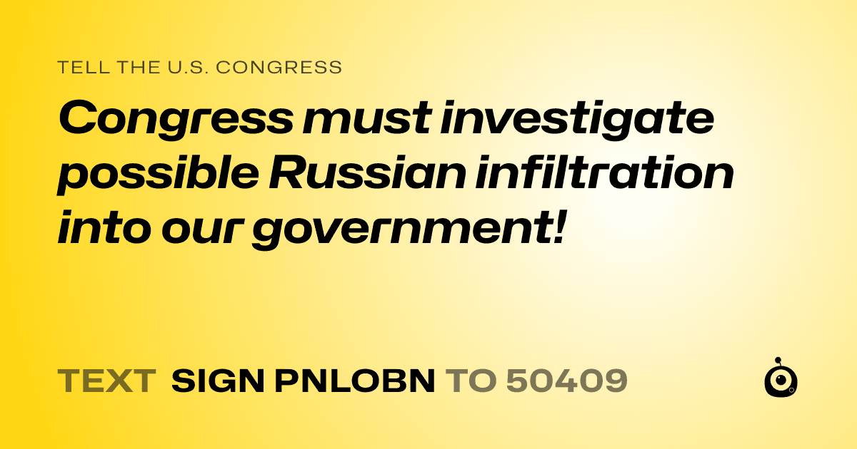 A shareable card that reads "tell the U.S. Congress: Congress must investigate possible Russian infiltration into our government!" followed by "text sign PNLOBN to 50409"