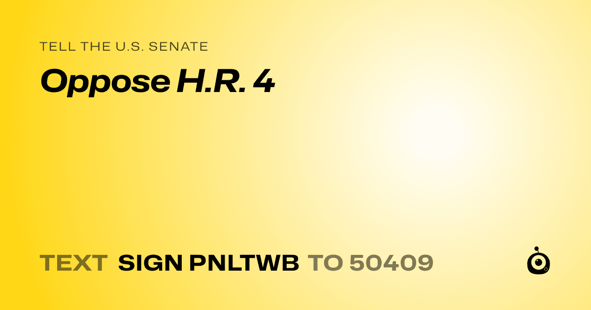 A shareable card that reads "tell the U.S. Senate: Oppose H.R. 4" followed by "text sign PNLTWB to 50409"