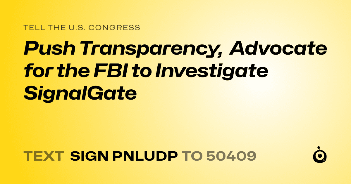 A shareable card that reads "tell the U.S. Congress: Push Transparency, Advocate for the FBI to Investigate SignalGate" followed by "text sign PNLUDP to 50409"