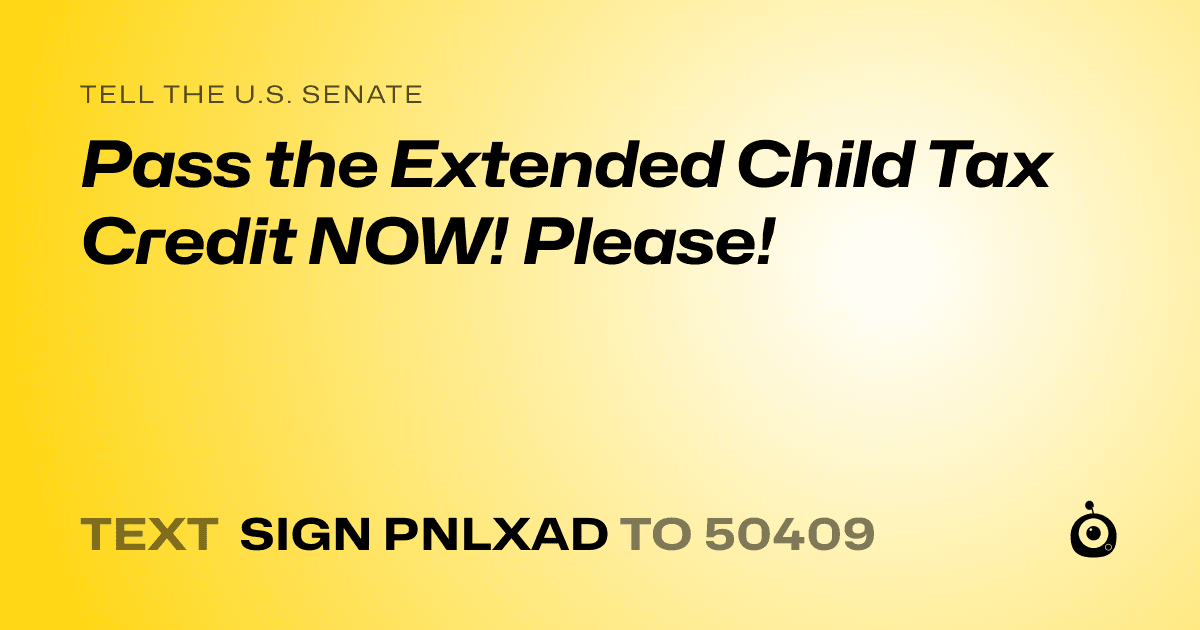 A shareable card that reads "tell the U.S. Senate: Pass the Extended Child Tax Credit NOW! Please!" followed by "text sign PNLXAD to 50409"
