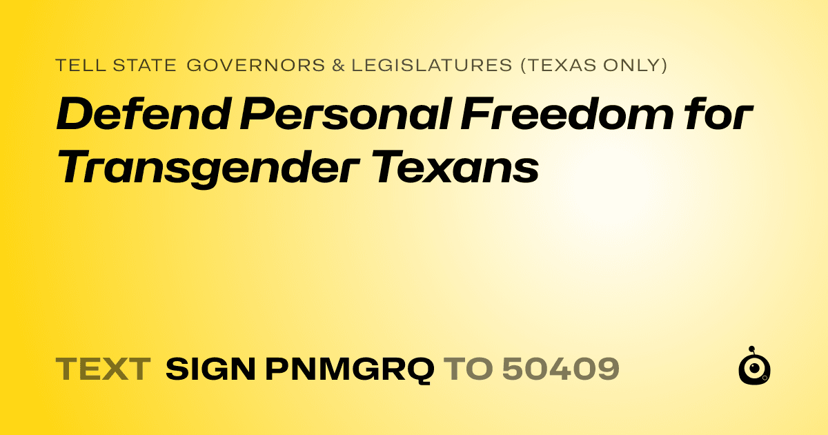 A shareable card that reads "tell State Governors & Legislatures (Texas only): Defend Personal Freedom for Transgender Texans" followed by "text sign PNMGRQ to 50409"