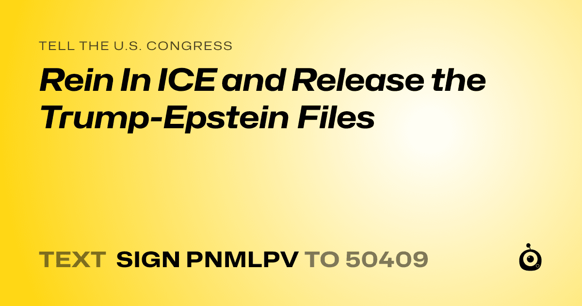 A shareable card that reads "tell the U.S. Congress: Rein In ICE and Release the Trump-Epstein Files" followed by "text sign PNMLPV to 50409"