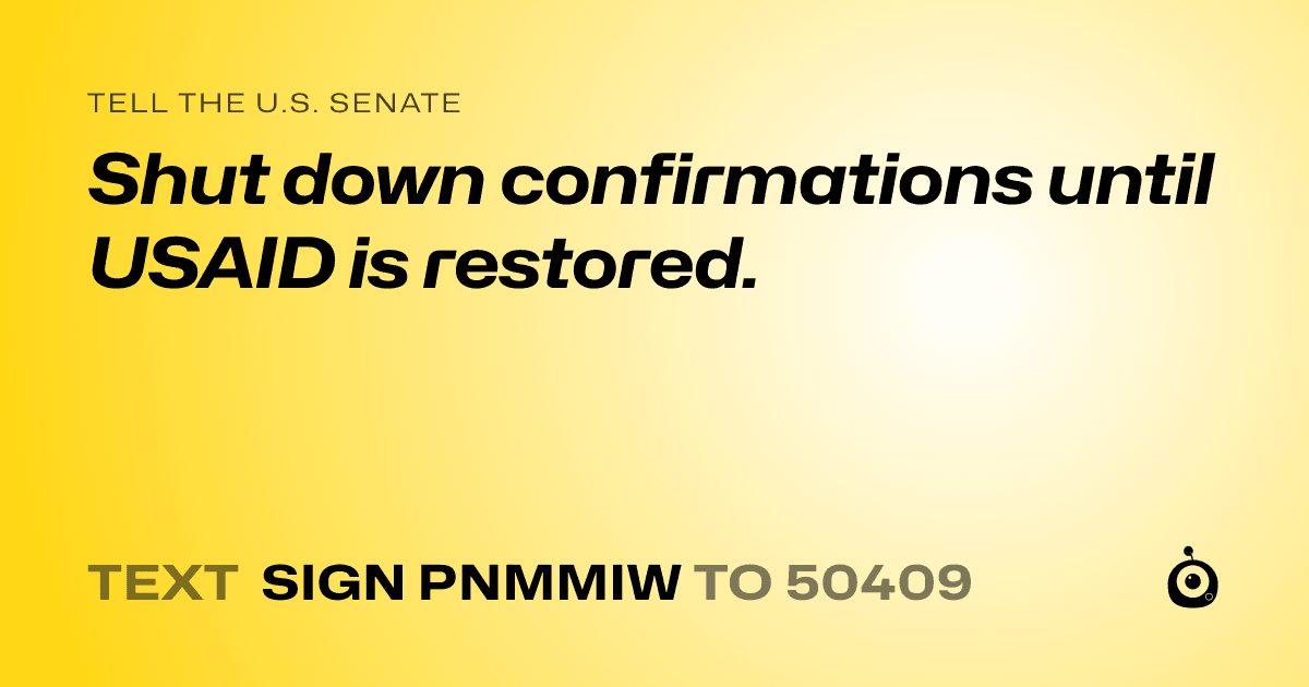 A shareable card that reads "tell the U.S. Senate: Shut down confirmations until USAID is restored." followed by "text sign PNMMIW to 50409"