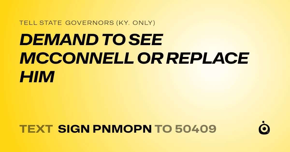 A shareable card that reads "tell State Governors (Ky. only): DEMAND TO SEE MCCONNELL OR REPLACE HIM" followed by "text sign PNMOPN to 50409"