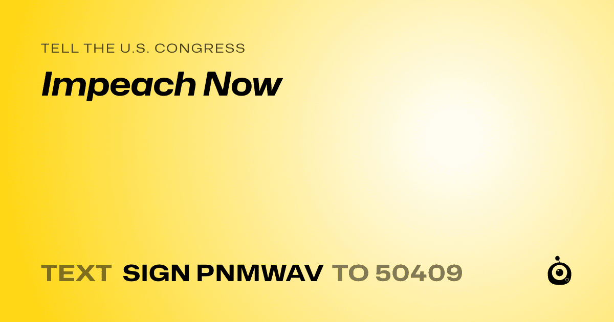 A shareable card that reads "tell the U.S. Congress: Impeach Now" followed by "text sign PNMWAV to 50409"