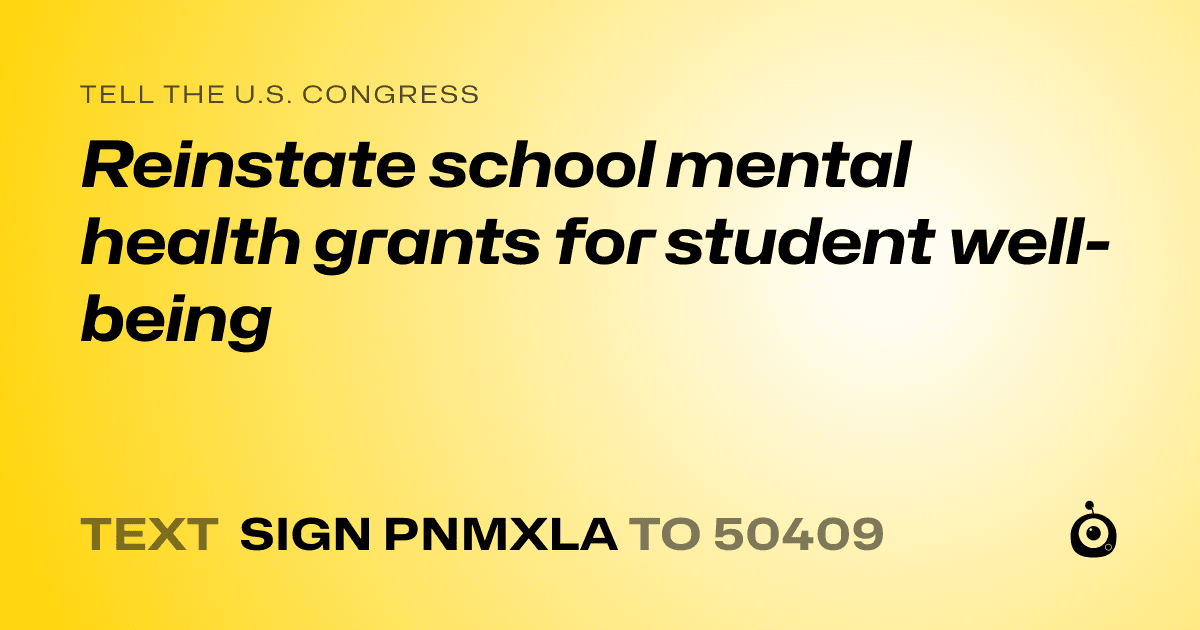 A shareable card that reads "tell the U.S. Congress: Reinstate school mental health grants for student well-being" followed by "text sign PNMXLA to 50409"