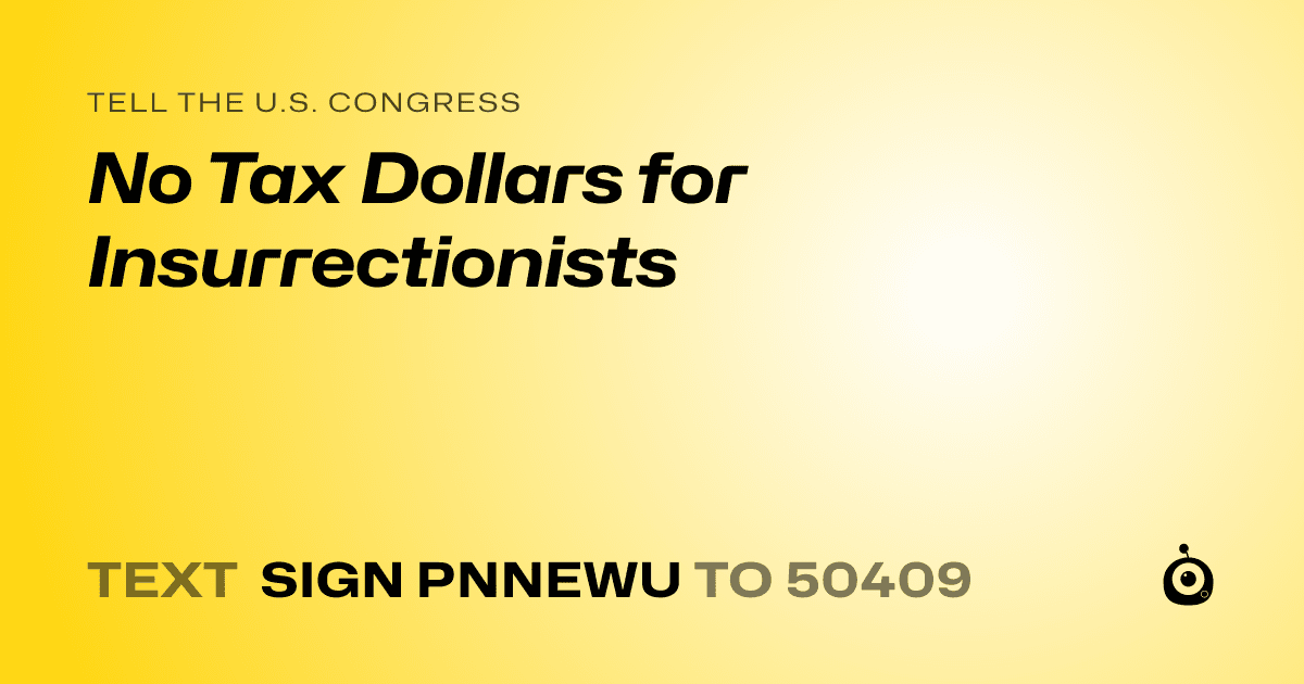 A shareable card that reads "tell the U.S. Congress: No Tax Dollars for Insurrectionists" followed by "text sign PNNEWU to 50409"