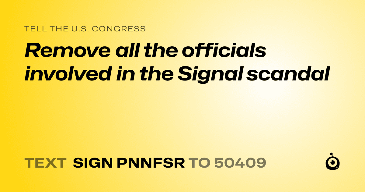 A shareable card that reads "tell the U.S. Congress: Remove all the officials involved in the Signal scandal" followed by "text sign PNNFSR to 50409"