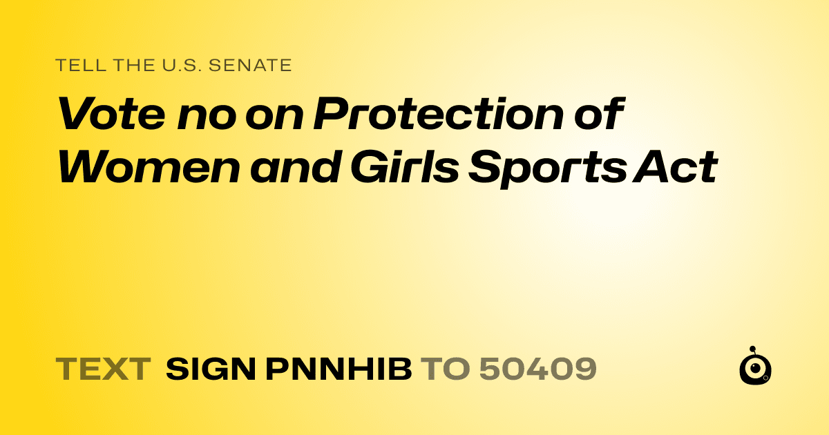 A shareable card that reads "tell the U.S. Senate: Vote no on Protection of Women and Girls Sports Act" followed by "text sign PNNHIB to 50409"