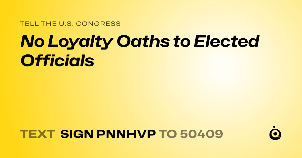 A shareable card that reads "tell the U.S. Congress: No Loyalty Oaths to Elected Officials" followed by "text sign PNNHVP to 50409"