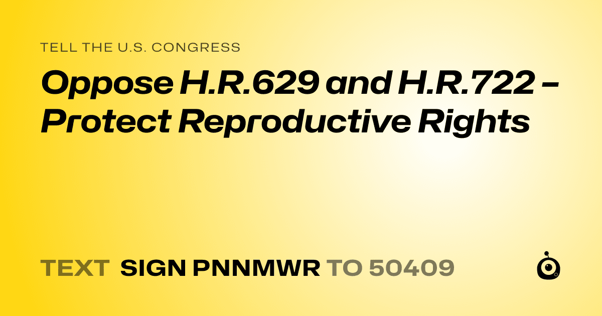 A shareable card that reads "tell the U.S. Congress: Oppose H.R.629 and H.R.722 – Protect Reproductive Rights" followed by "text sign PNNMWR to 50409"
