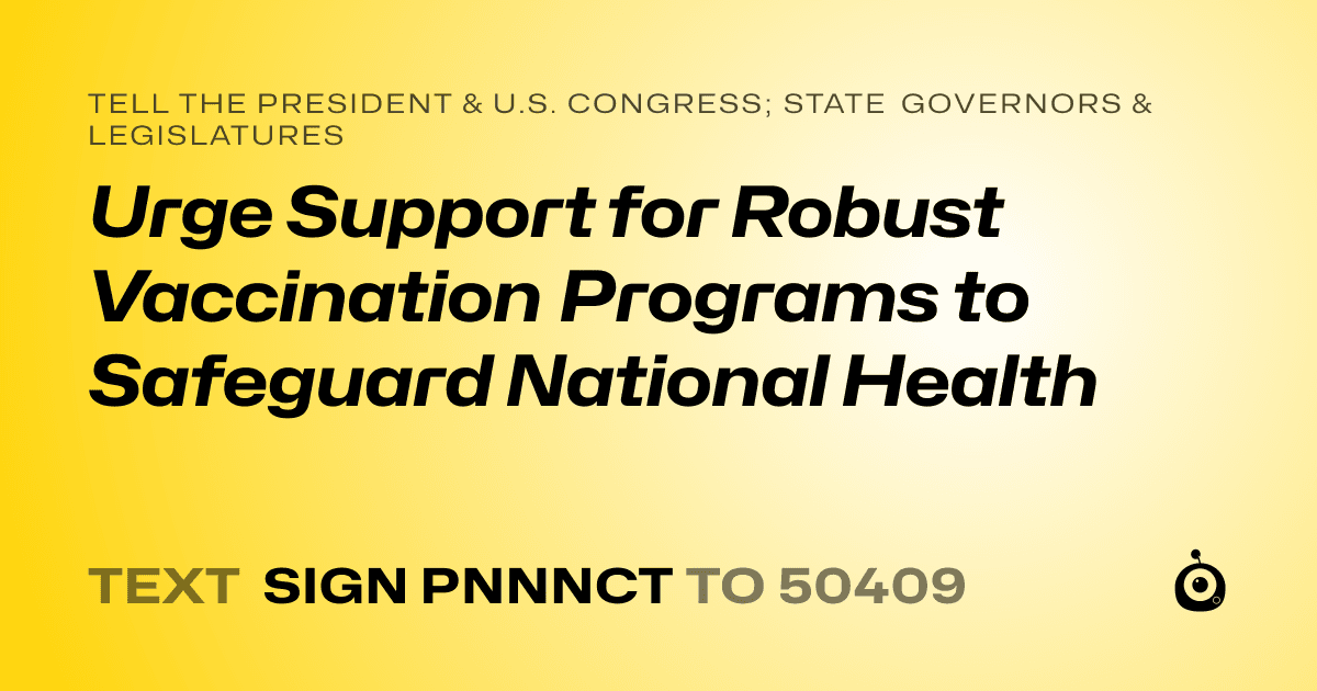 A shareable card that reads "tell the President & U.S. Congress; State Governors & Legislatures: Urge Support for Robust Vaccination Programs to Safeguard National Health" followed by "text sign PNNNCT to 50409"