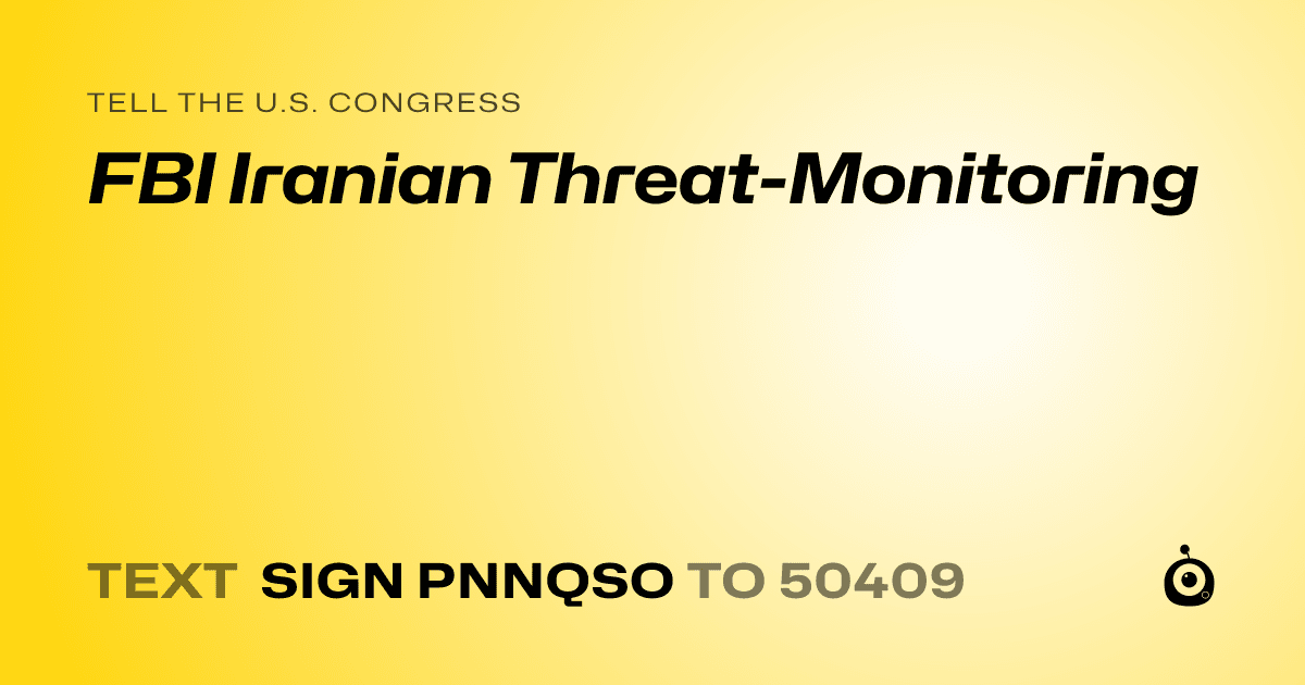 A shareable card that reads "tell the U.S. Congress: FBI Iranian Threat-Monitoring" followed by "text sign PNNQSO to 50409"