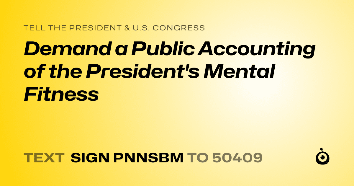 A shareable card that reads "tell the President & U.S. Congress: Demand a Public Accounting of the President's Mental Fitness" followed by "text sign PNNSBM to 50409"