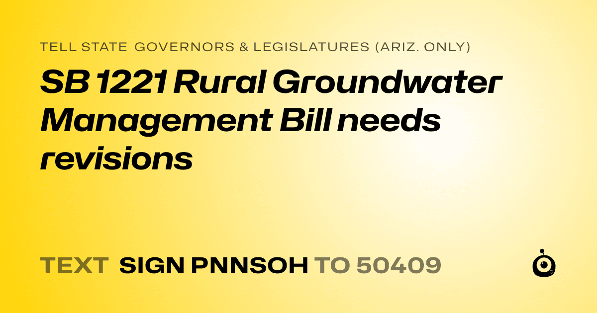 A shareable card that reads "tell State Governors & Legislatures (Ariz. only): SB 1221 Rural Groundwater Management Bill needs revisions" followed by "text sign PNNSOH to 50409"