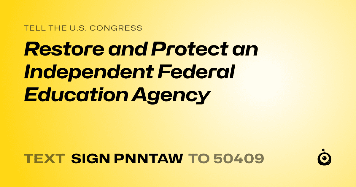 A shareable card that reads "tell the U.S. Congress: Restore and Protect an Independent Federal Education Agency" followed by "text sign PNNTAW to 50409"