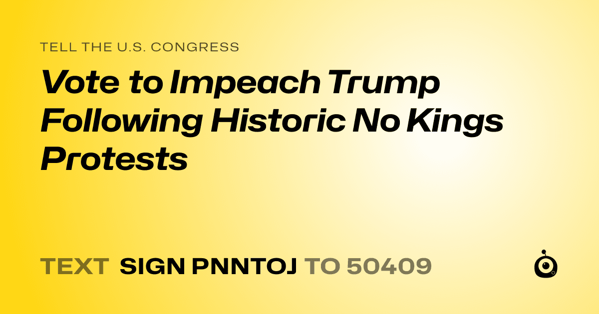 A shareable card that reads "tell the U.S. Congress: Vote to Impeach Trump Following Historic No Kings Protests" followed by "text sign PNNTOJ to 50409"