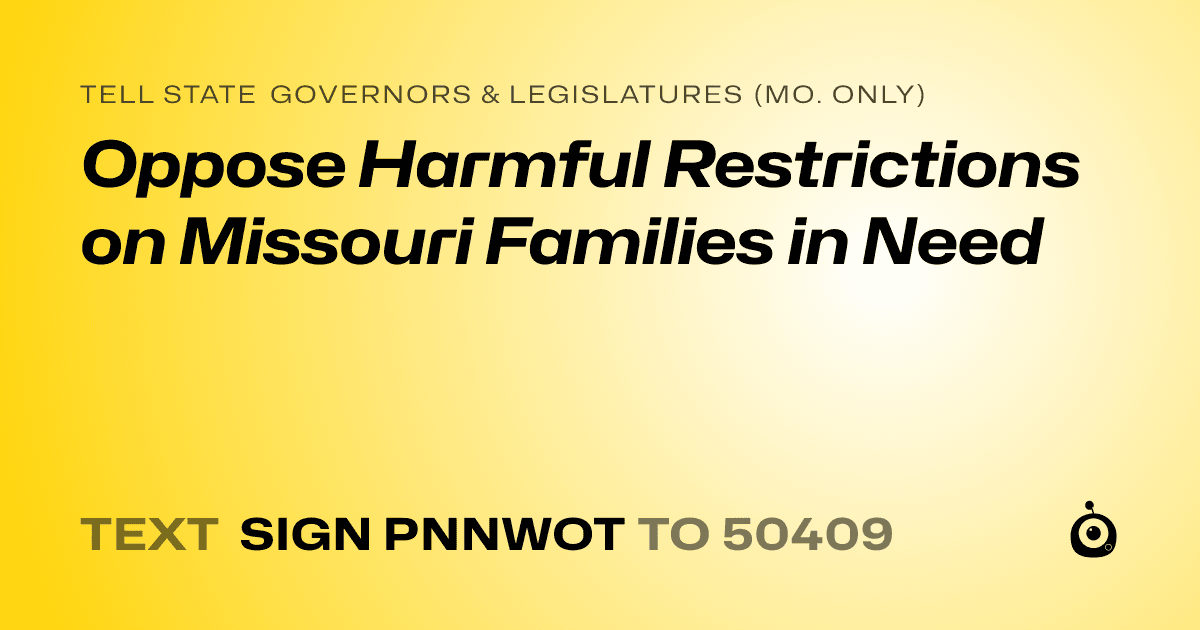 A shareable card that reads "tell State Governors & Legislatures (Mo. only): Oppose Harmful Restrictions on Missouri Families in Need" followed by "text sign PNNWOT to 50409"