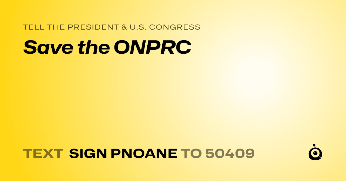 A shareable card that reads "tell the President & U.S. Congress: Save the ONPRC" followed by "text sign PNOANE to 50409"