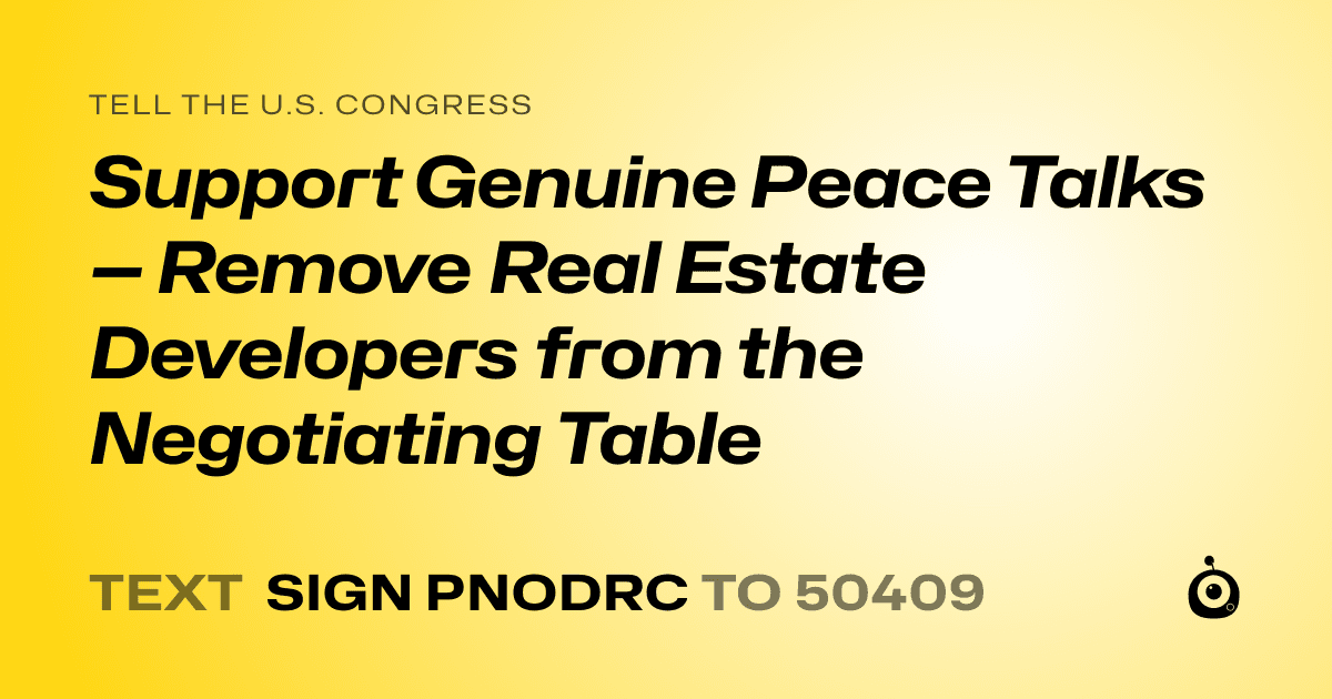 A shareable card that reads "tell the U.S. Congress: Support Genuine Peace Talks — Remove Real Estate Developers from the Negotiating Table" followed by "text sign PNODRC to 50409"