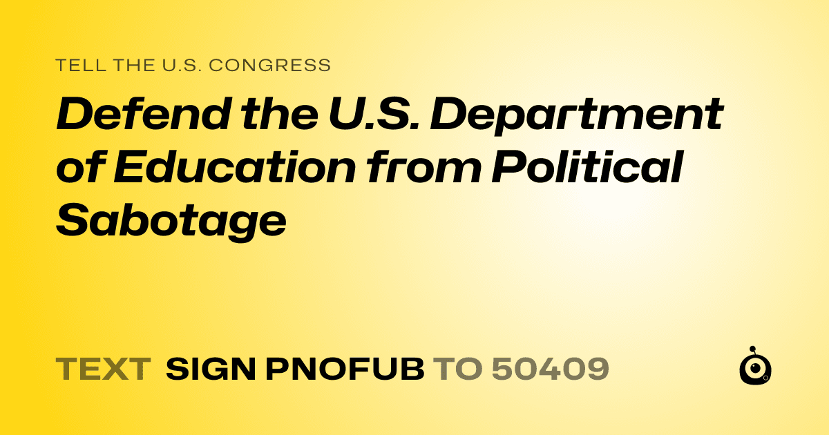 A shareable card that reads "tell the U.S. Congress: Defend the U.S. Department of Education from Political Sabotage" followed by "text sign PNOFUB to 50409"
