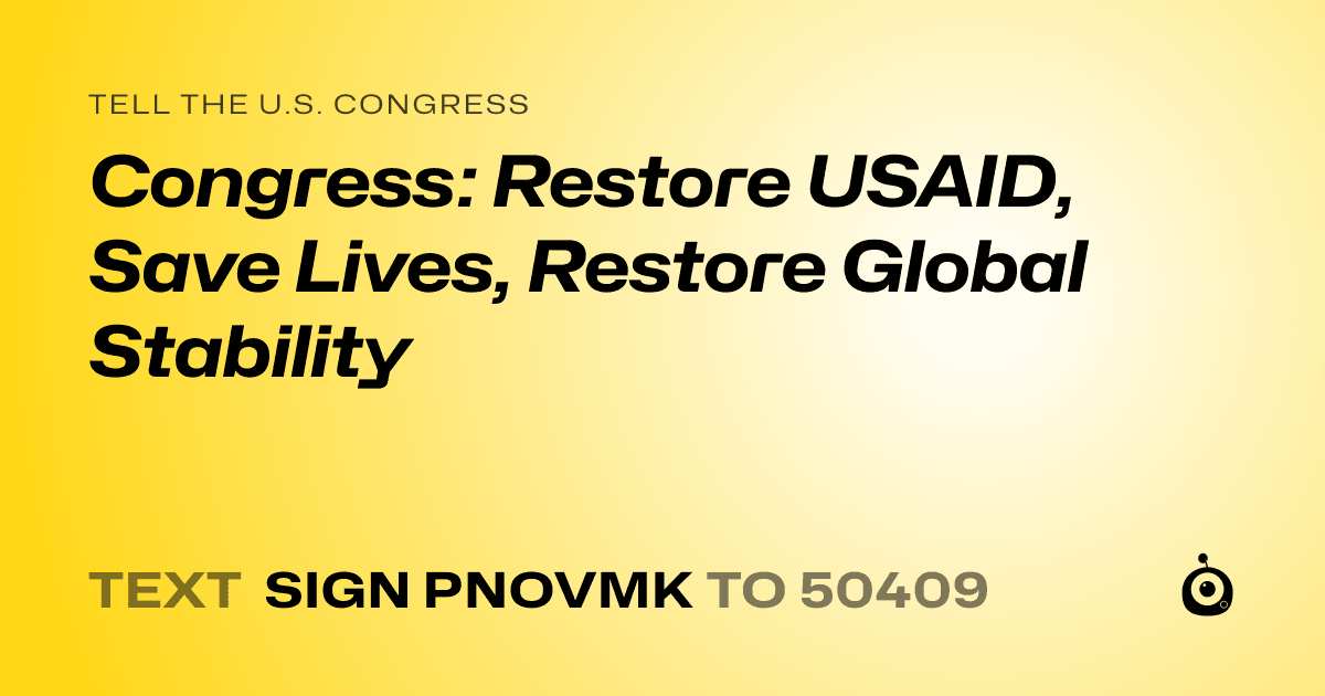A shareable card that reads "tell the U.S. Congress: Congress: Restore USAID, Save Lives, Restore Global Stability" followed by "text sign PNOVMK to 50409"