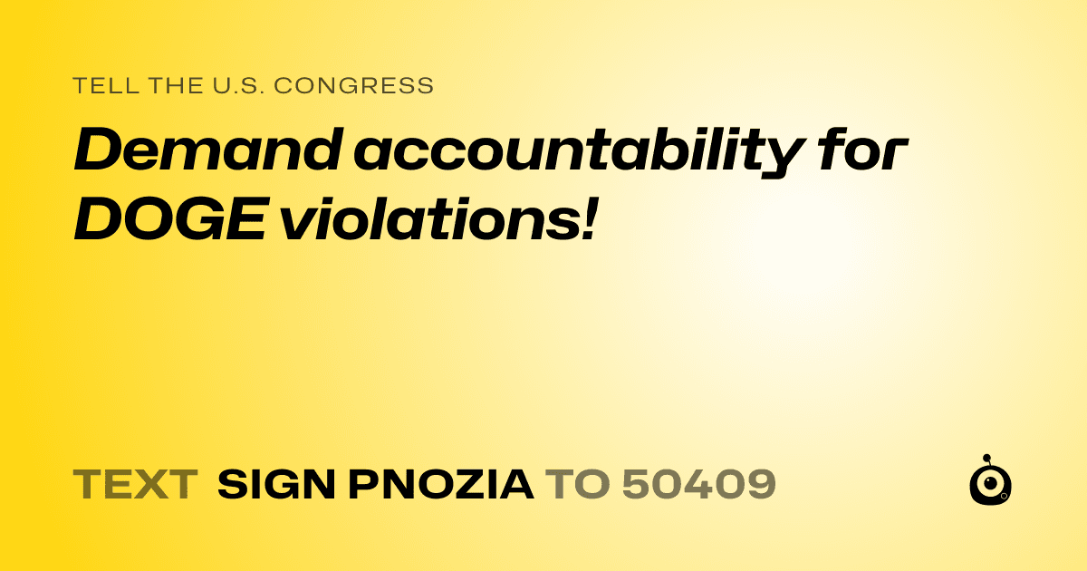 A shareable card that reads "tell the U.S. Congress: Demand accountability for DOGE violations!" followed by "text sign PNOZIA to 50409"