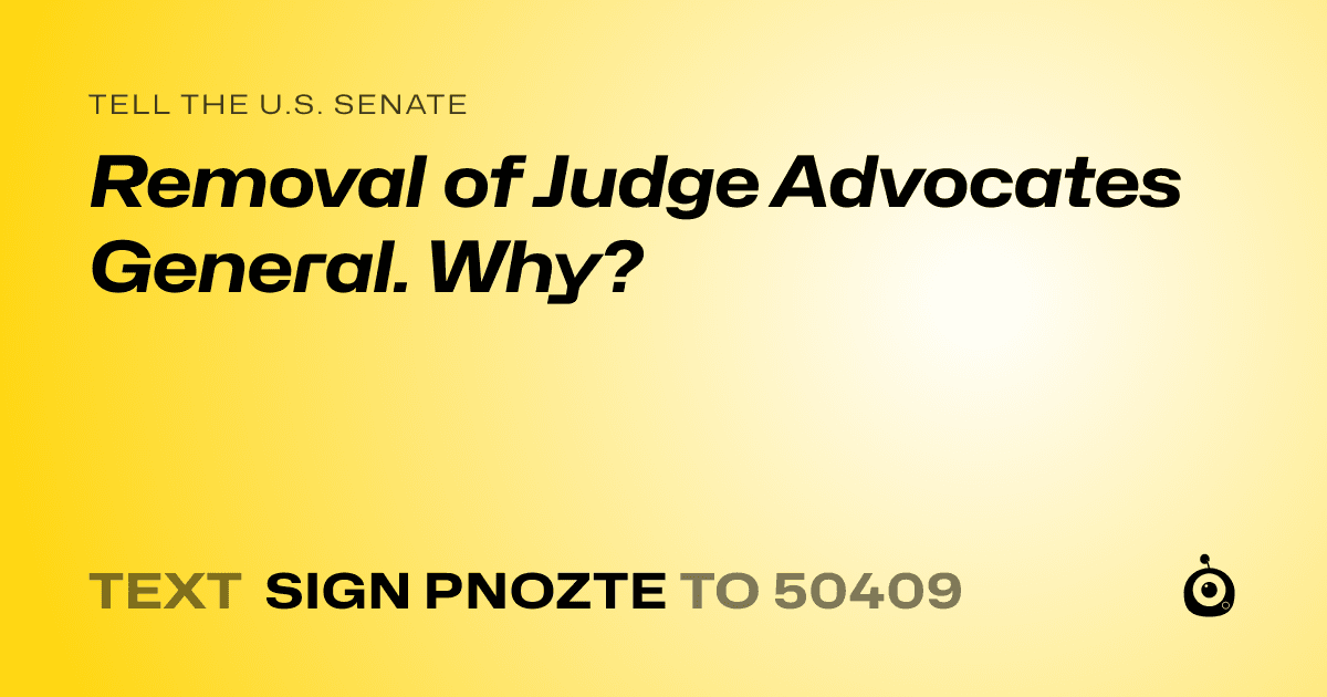 A shareable card that reads "tell the U.S. Senate: Removal of Judge Advocates General. Why?" followed by "text sign PNOZTE to 50409"
