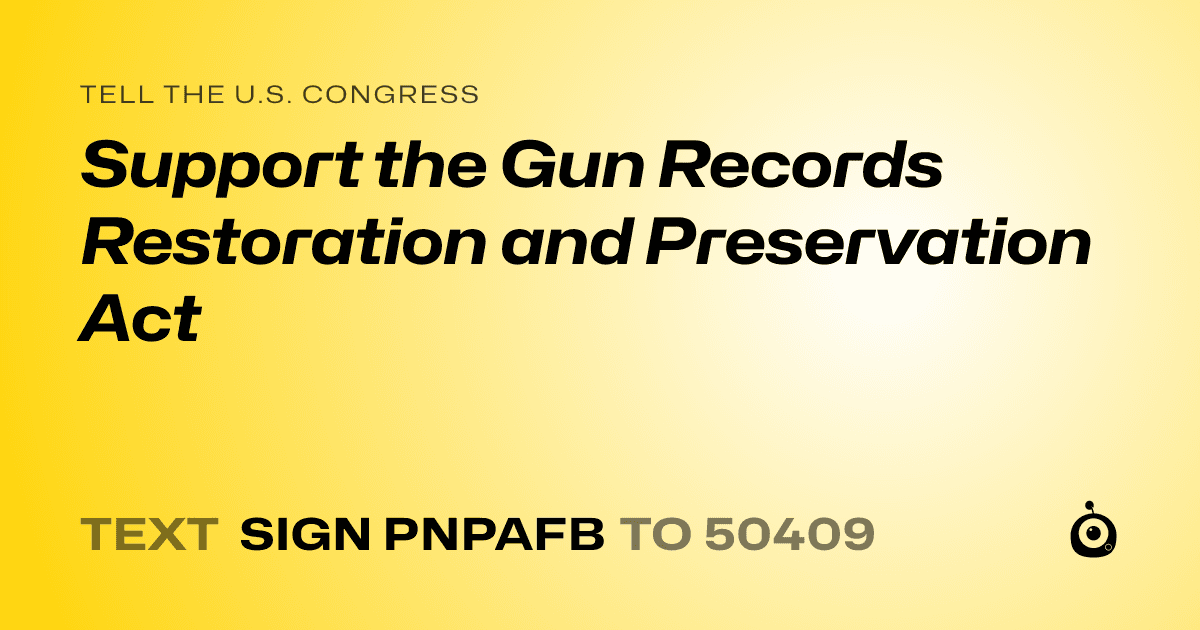 A shareable card that reads "tell the U.S. Congress: Support the Gun Records Restoration and Preservation Act" followed by "text sign PNPAFB to 50409"