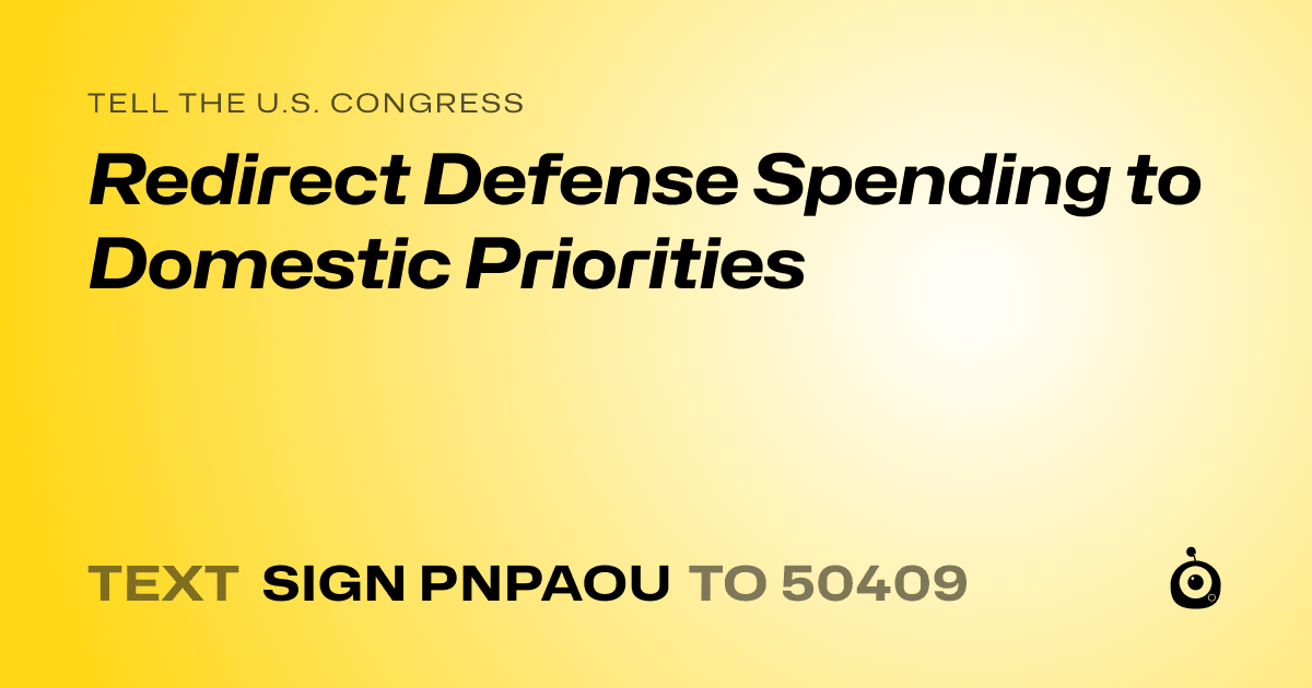 A shareable card that reads "tell the U.S. Congress: Redirect Defense Spending to Domestic Priorities" followed by "text sign PNPAOU to 50409"