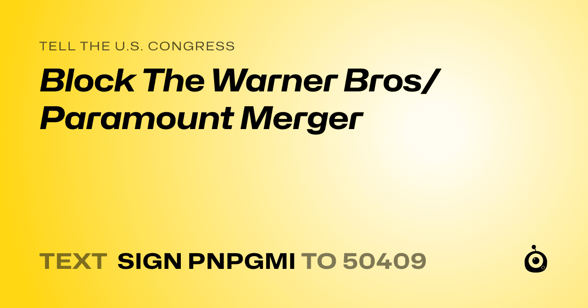 A shareable card that reads "tell the U.S. Congress: Block The Warner Bros/Paramount Merger" followed by "text sign PNPGMI to 50409"
