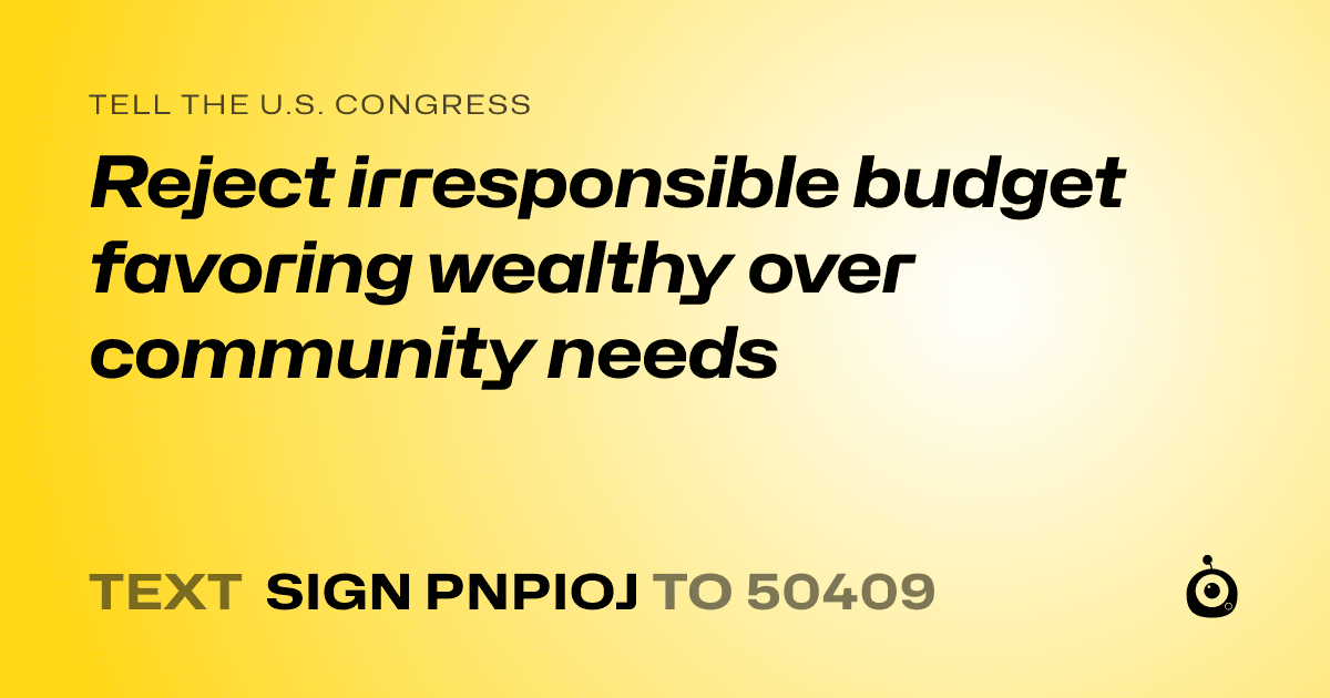 A shareable card that reads "tell the U.S. Congress: Reject irresponsible budget favoring wealthy over community needs" followed by "text sign PNPIOJ to 50409"