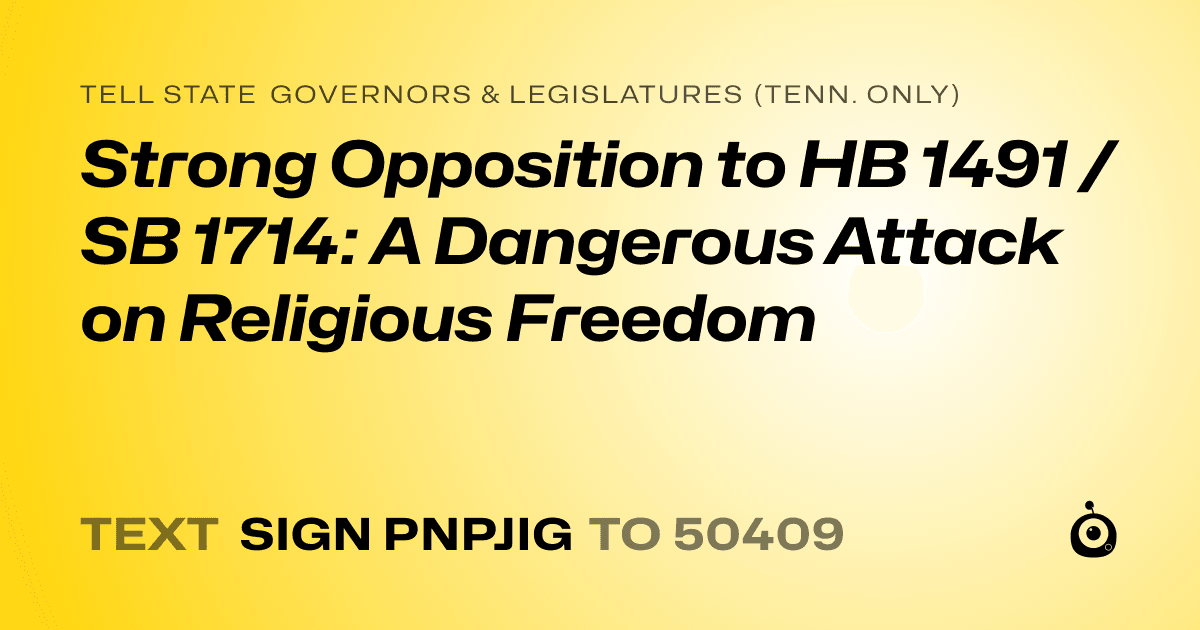 A shareable card that reads "tell State Governors & Legislatures (Tenn. only): Strong Opposition to HB 1491 / SB 1714: A Dangerous Attack on Religious Freedom" followed by "text sign PNPJIG to 50409"