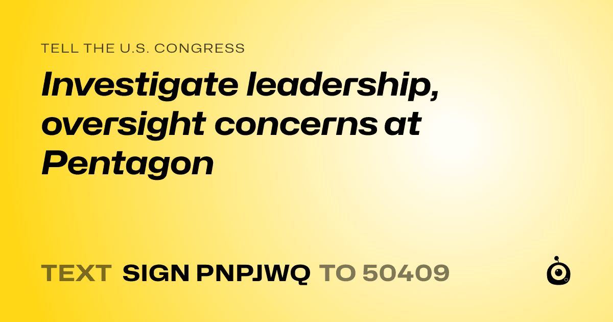 A shareable card that reads "tell the U.S. Congress: Investigate leadership, oversight concerns at Pentagon" followed by "text sign PNPJWQ to 50409"