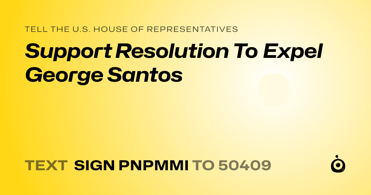 A shareable card that reads "tell the U.S. House of Representatives: Support Resolution To Expel George Santos" followed by "text sign PNPMMI to 50409"