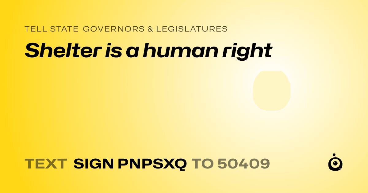 A shareable card that reads "tell State Governors & Legislatures: Shelter is a human right" followed by "text sign PNPSXQ to 50409"