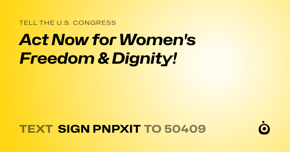 A shareable card that reads "tell the U.S. Congress: Act Now for Women's Freedom & Dignity!" followed by "text sign PNPXIT to 50409"
